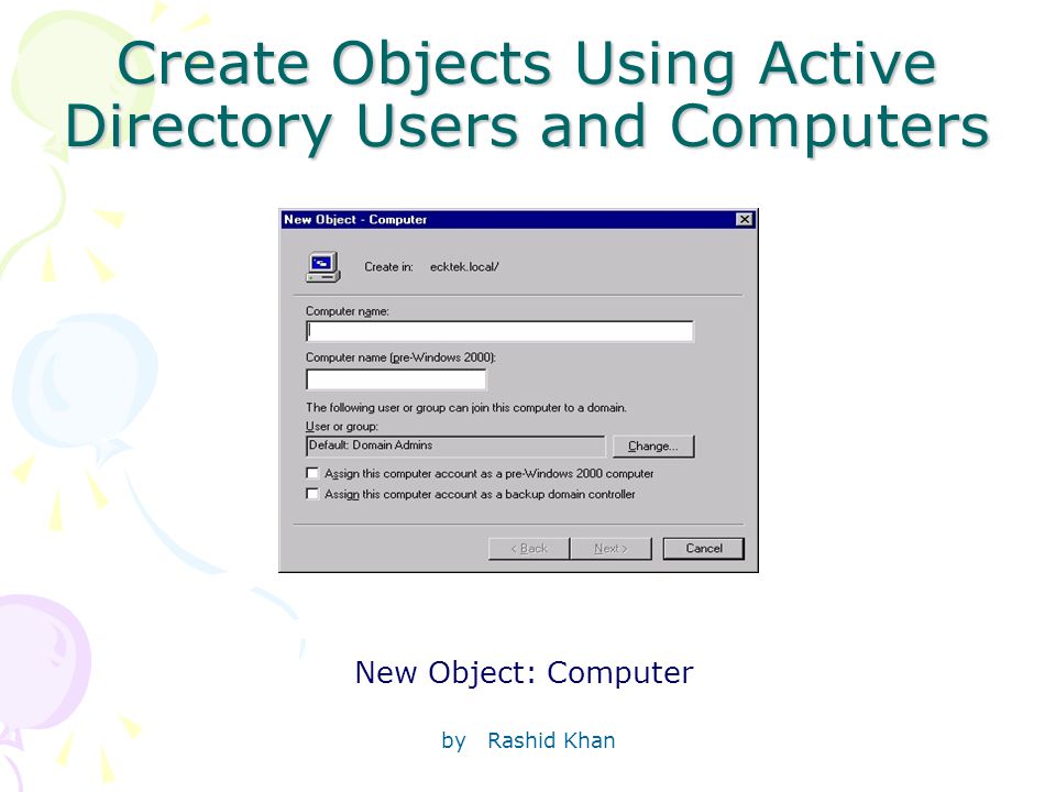 by Rashid Khan Create Objects Using Active Directory Users and Computers New Object: Computer