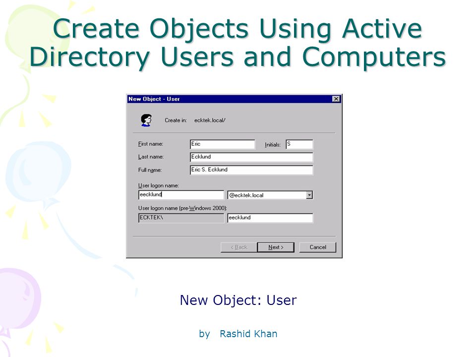 by Rashid Khan Create Objects Using Active Directory Users and Computers New Object: User