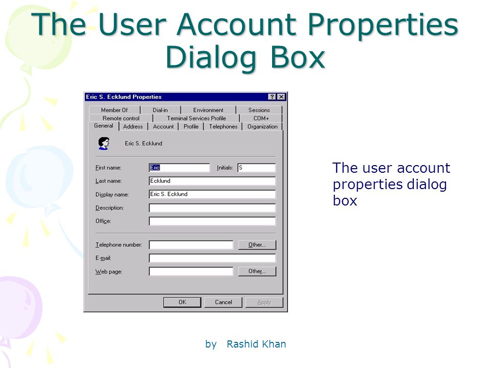 by Rashid Khan The User Account Properties Dialog Box The user account properties dialog box