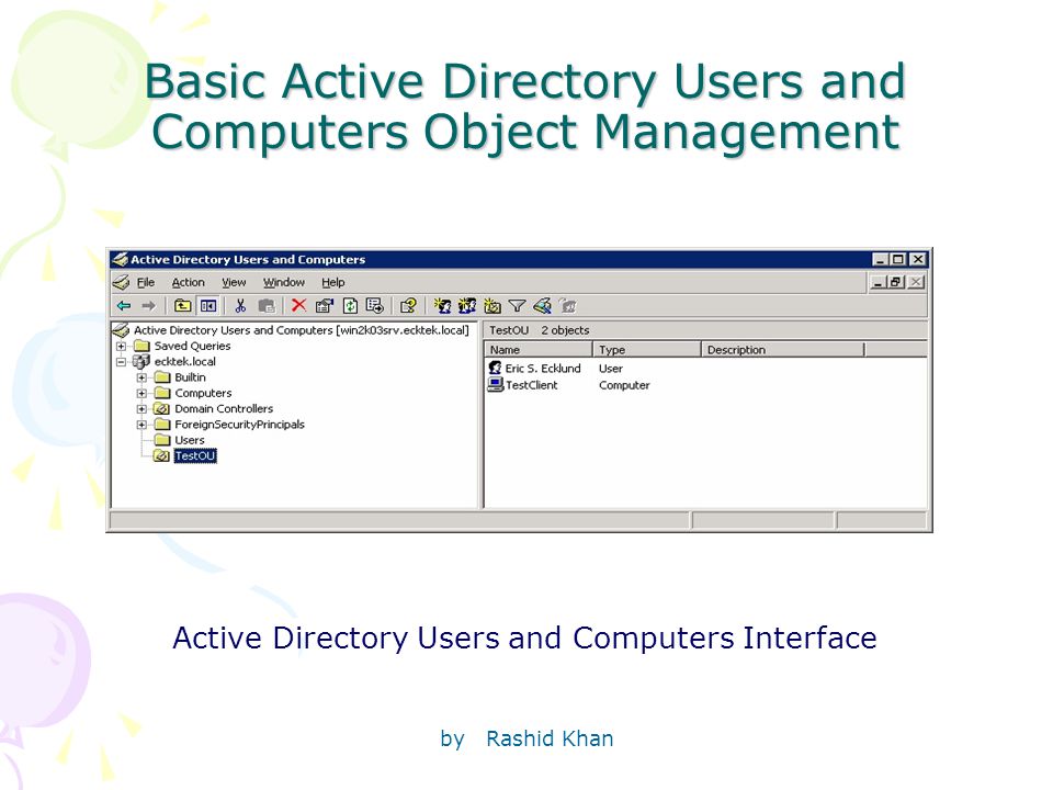 by Rashid Khan Basic Active Directory Users and Computers Object Management Active Directory Users and Computers Interface
