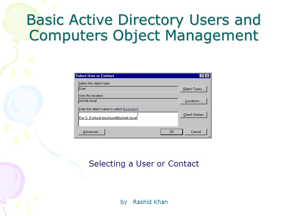 by Rashid Khan Basic Active Directory Users and Computers Object Management Selecting a User or Contact