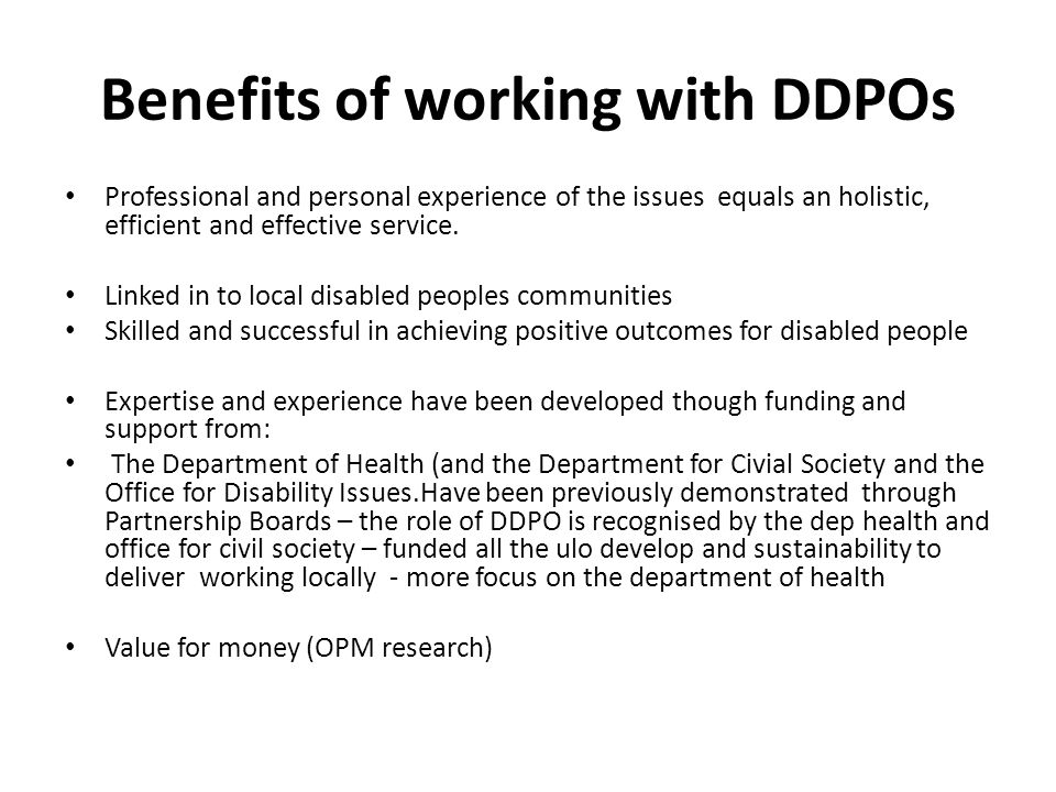 Benefits of working with DDPOs Professional and personal experience of the issues equals an holistic, efficient and effective service.