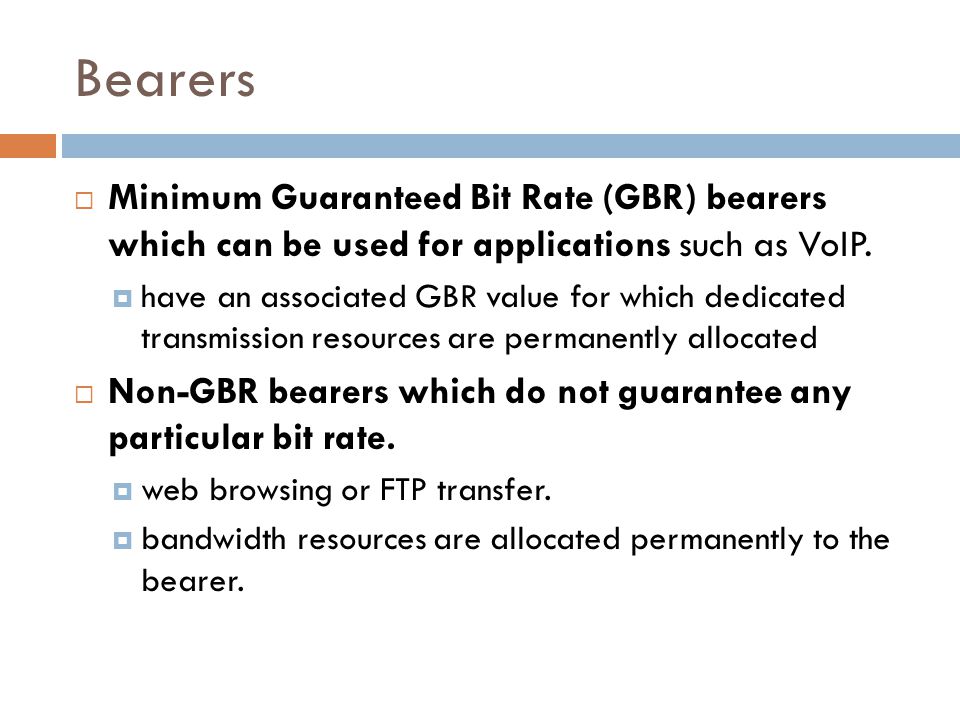 Bearers  Minimum Guaranteed Bit Rate (GBR) bearers which can be used for applications such as VoIP.