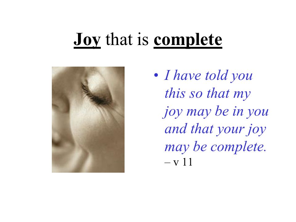 Joy that is complete I have told you this so that my joy may be in you and that your joy may be complete.