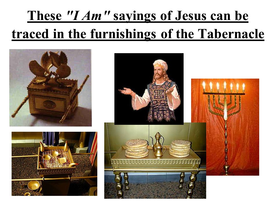 These I Am sayings of Jesus can be traced in the furnishings of the Tabernacle
