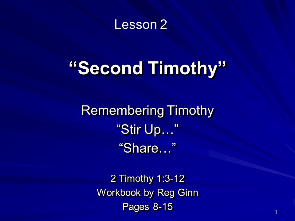 1 Second Timothy Remembering Timothy Stir Up… Share… 2 Timothy 1:3-12 Workbook by Reg Ginn Pages 8-15 Remembering Timothy Stir Up… Share… 2 Timothy 1:3-12 Workbook by Reg Ginn Pages 8-15 Lesson 2