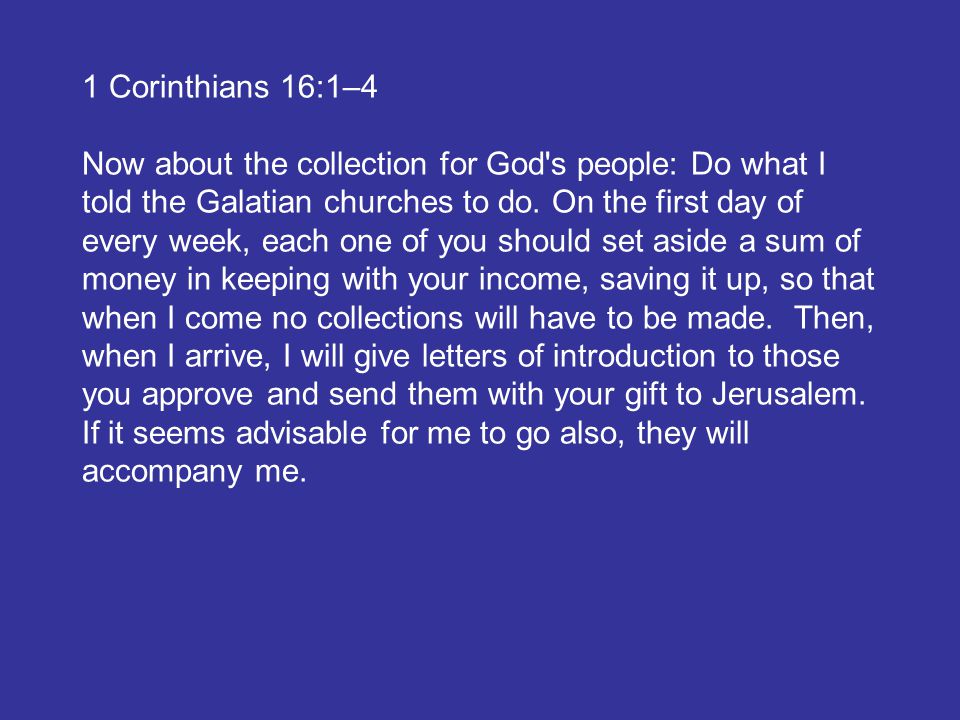 1 Corinthians 16:1–4 Now about the collection for God s people: Do what I told the Galatian churches to do.