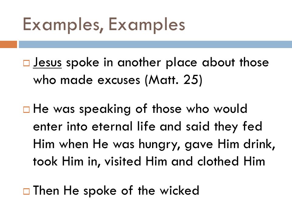 Examples, Examples  Jesus spoke in another place about those who made excuses (Matt.