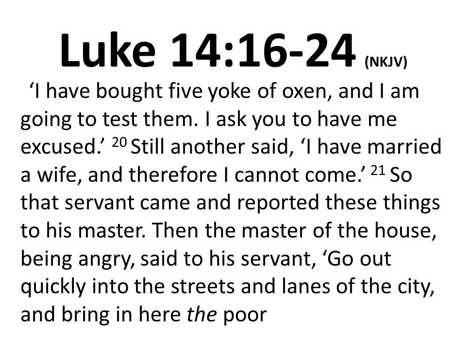 Luke 14:16-24 (NKJV) ‘I have bought five yoke of oxen, and I am going to test them.
