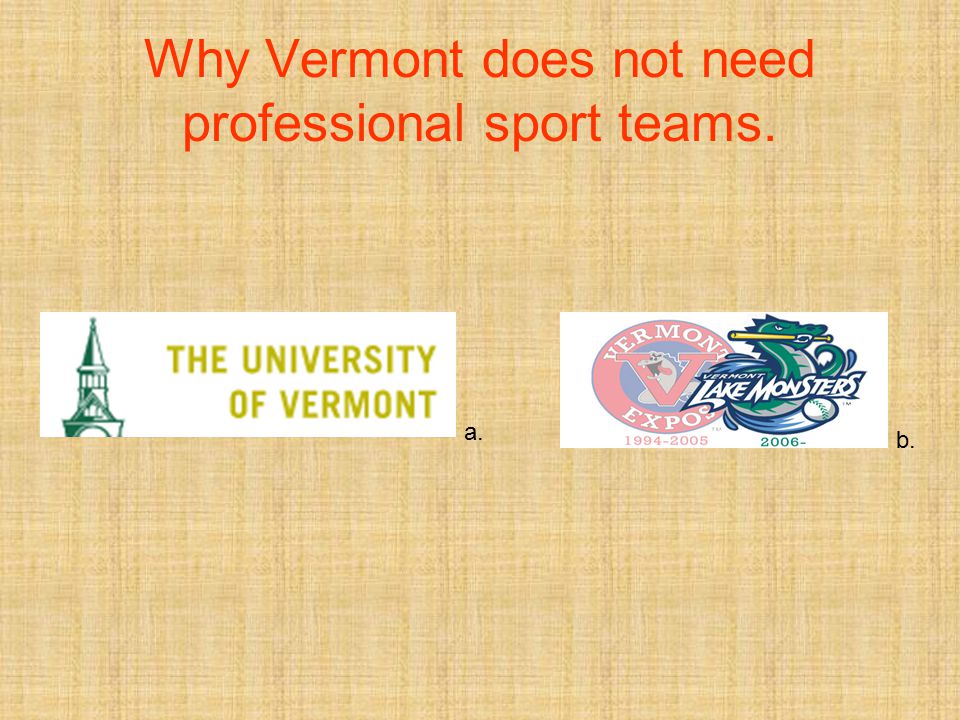 Why Vermont does not need professional sport teams. a. b.