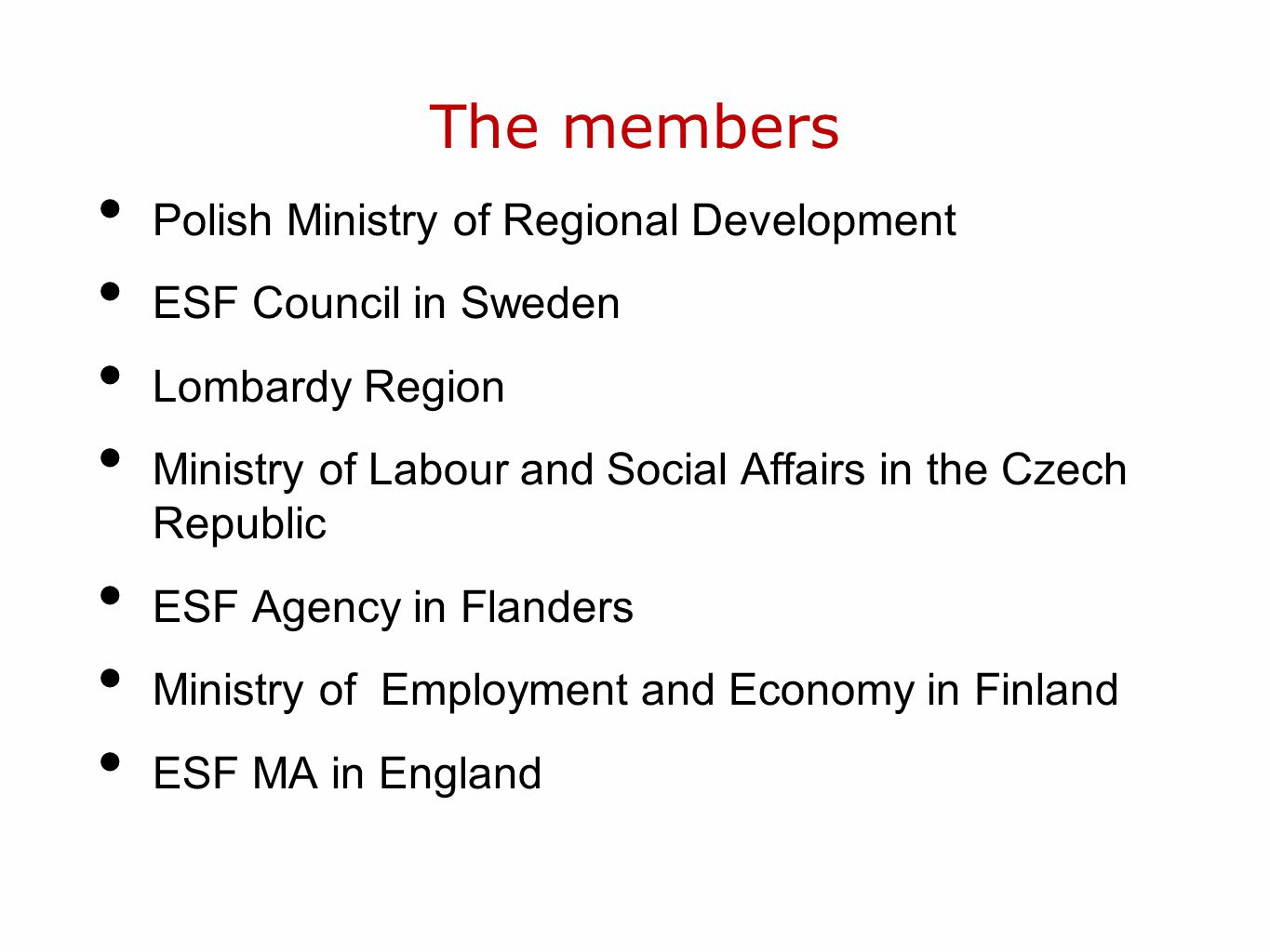 The members Polish Ministry of Regional Development ESF Council in Sweden Lombardy Region Ministry of Labour and Social Affairs in the Czech Republic ESF Agency in Flanders Ministry of Employment and Economy in Finland ESF MA in England