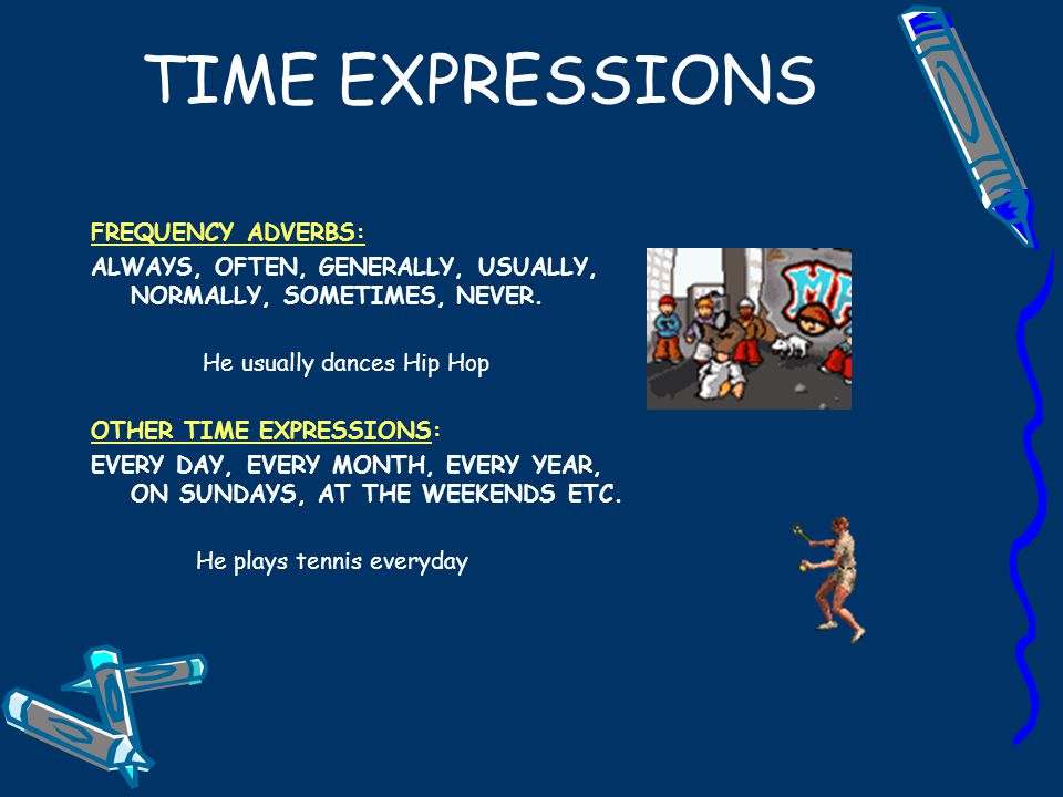 TIME EXPRESSIONS FREQUENCY ADVERBS: ALWAYS, OFTEN, GENERALLY, USUALLY, NORMALLY, SOMETIMES, NEVER.