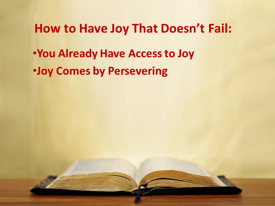 How to Have Joy That Doesn’t Fail: You Already Have Access to Joy Joy Comes by Persevering
