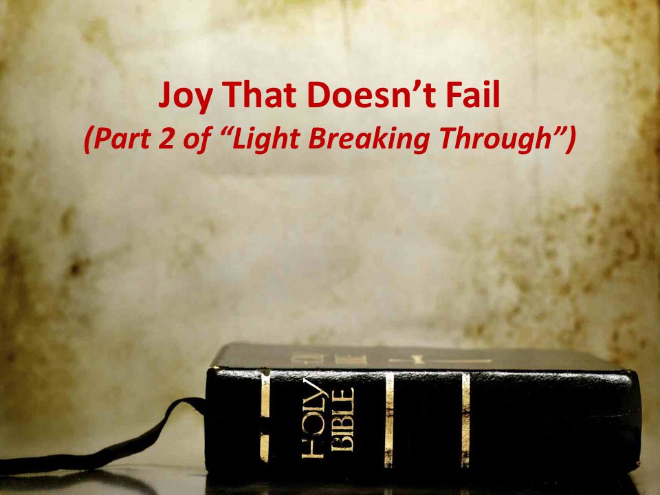 Joy That Doesn’t Fail (Part 2 of Light Breaking Through )