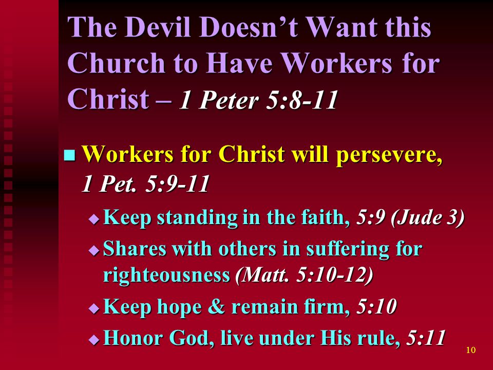 10 The Devil Doesn’t Want this Church to Have Workers for Christ – 1 Peter 5:8-11 Workers for Christ will persevere, 1 Pet.