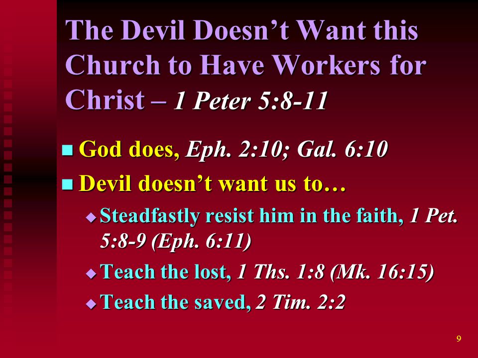 9 The Devil Doesn’t Want this Church to Have Workers for Christ – 1 Peter 5:8-11 God does, Eph.