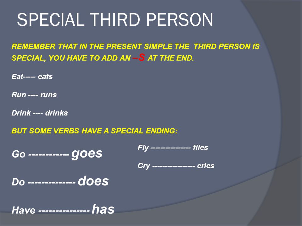 SPECIAL THIRD PERSON REMEMBER THAT IN THE PRESENT SIMPLE THE THIRD PERSON IS SPECIAL, YOU HAVE TO ADD AN –S AT THE END.