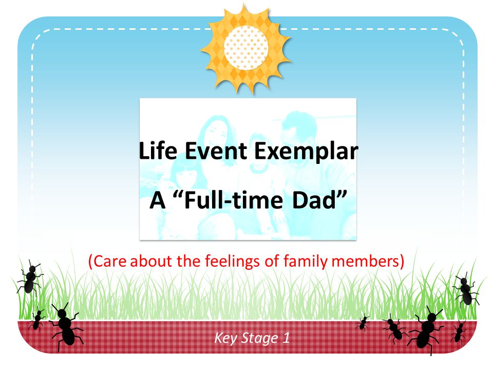(Care about the feelings of family members) Life Event Exemplar A Full-time Dad Key Stage 1