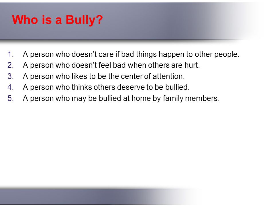 Who is a Bully. 1.A person who doesn’t care if bad things happen to other people.