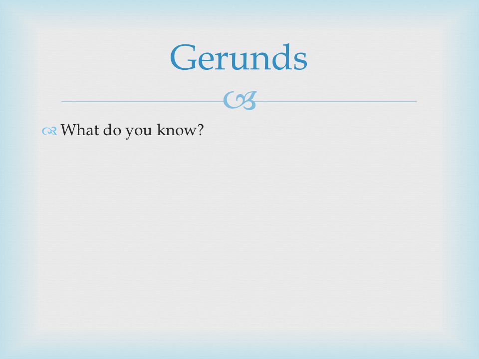   What do you know Gerunds