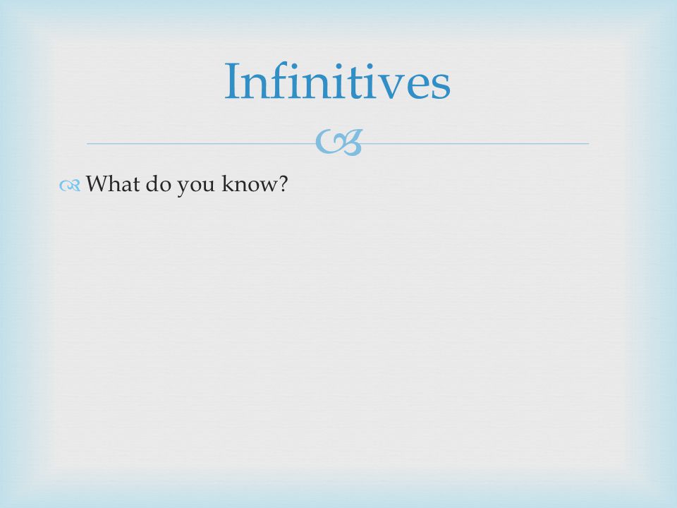   What do you know Infinitives