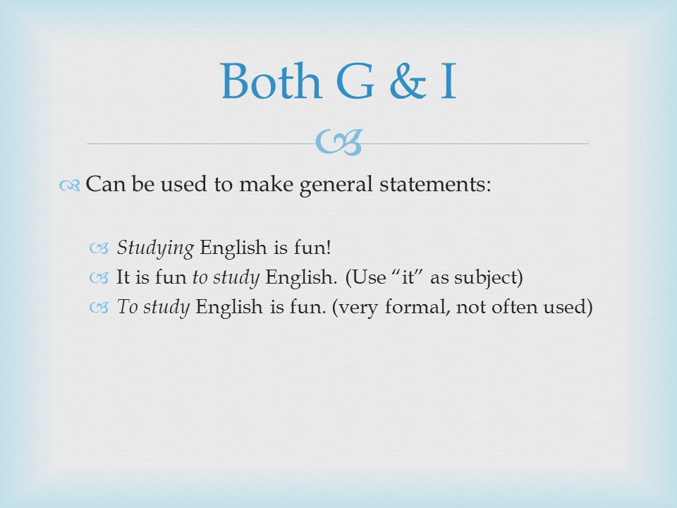   Can be used to make general statements:  Studying English is fun.
