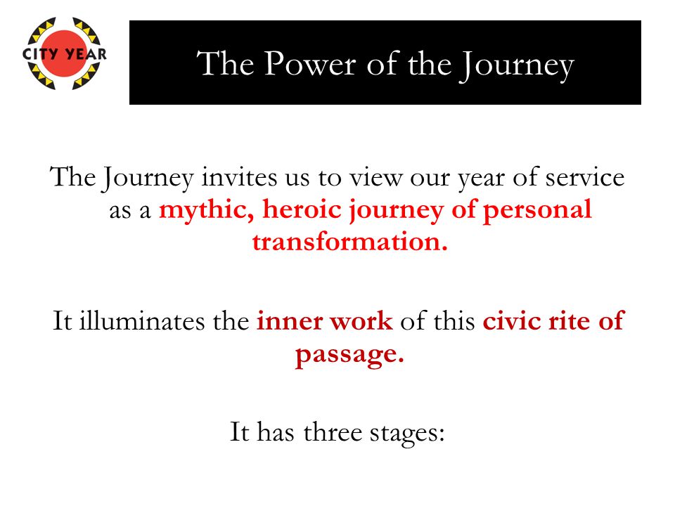 The Power of the Journey The Journey invites us to view our year of service as a mythic, heroic journey of personal transformation.