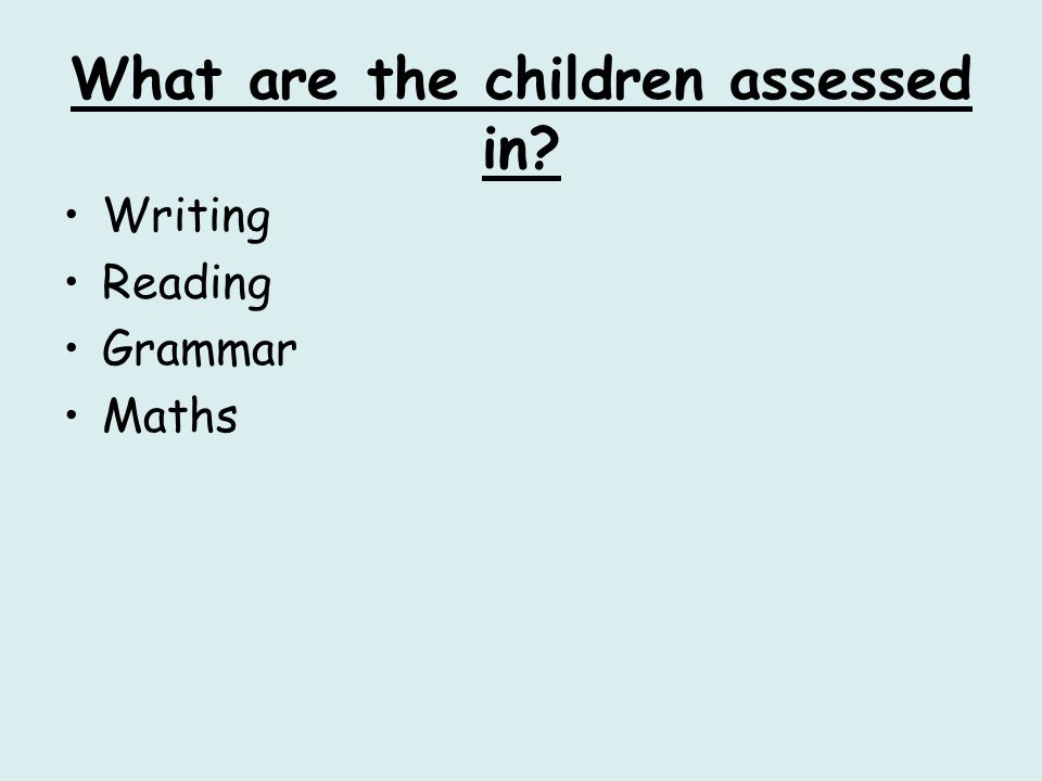What are the children assessed in Writing Reading Grammar Maths
