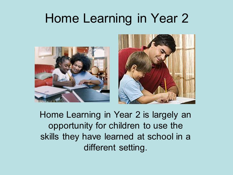 Home Learning in Year 2 Home Learning in Year 2 is largely an opportunity for children to use the skills they have learned at school in a different setting.