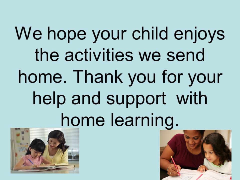 We hope your child enjoys the activities we send home.