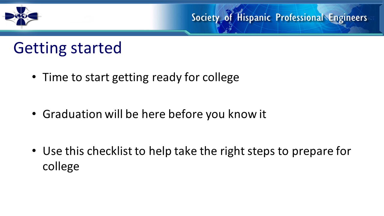 Getting started Time to start getting ready for college Graduation will be here before you know it Use this checklist to help take the right steps to prepare for college