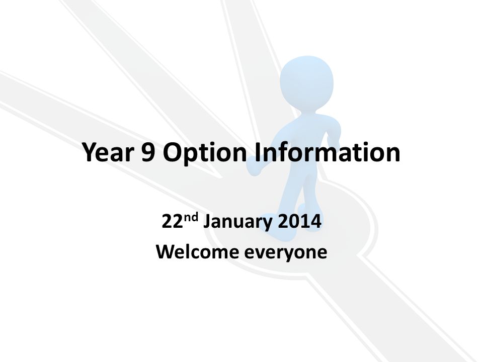 Year 9 Option Information 22 nd January 2014 Welcome everyone