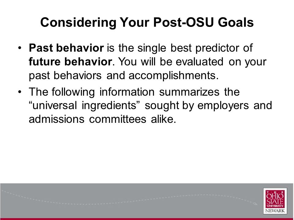 Considering Your Post-OSU Goals Past behavior is the single best predictor of future behavior.