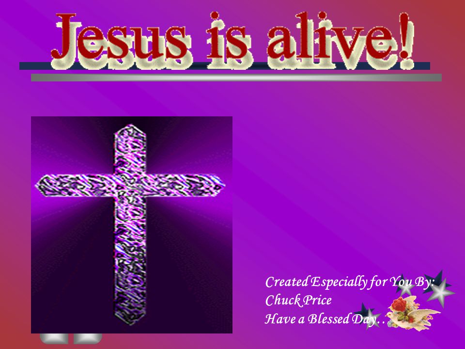 Created Especially for You By: Chuck Price Have a Blessed Day…...