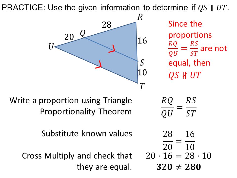 Write a proportion using Triangle Proportionality Theorem Substitute known values Cross Multiply and check that they are equal.