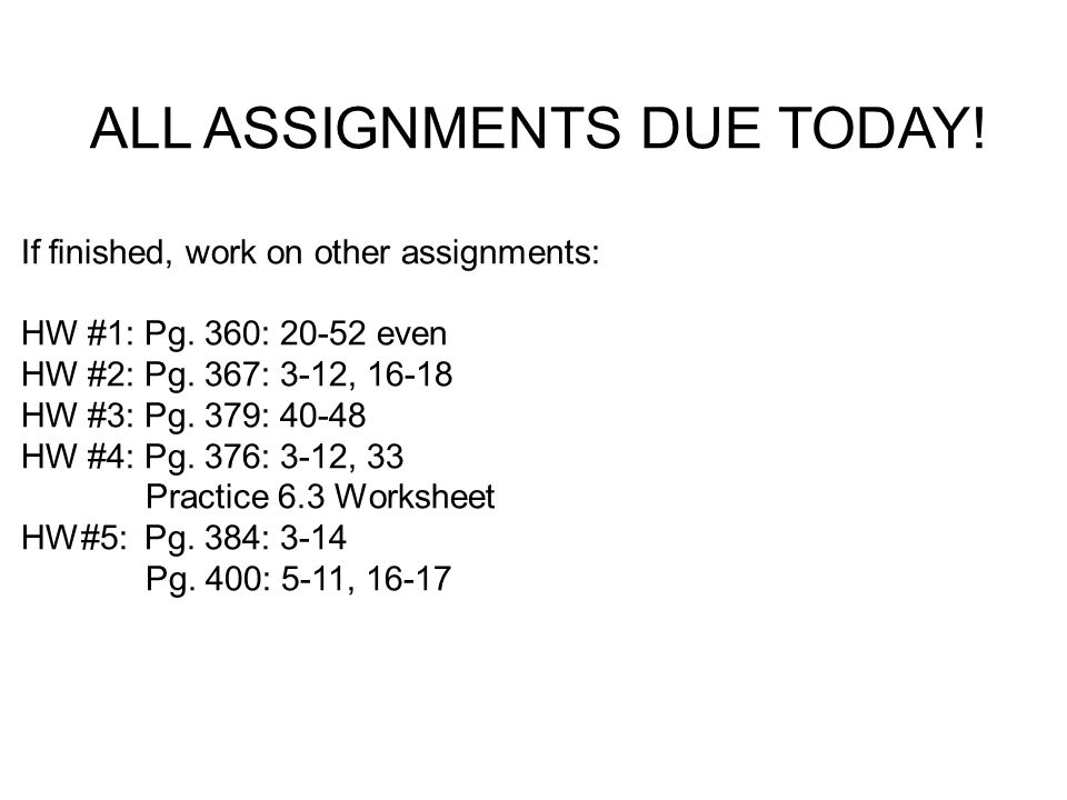 ALL ASSIGNMENTS DUE TODAY. If finished, work on other assignments: HW #1: Pg.