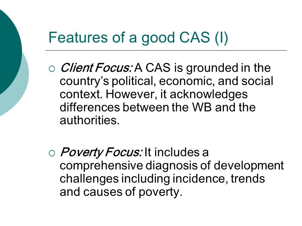 Features of a good CAS (I)  Client Focus: A CAS is grounded in the country’s political, economic, and social context.