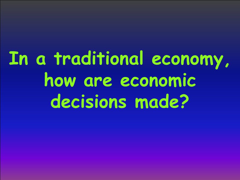 In a traditional economy, how are economic decisions made