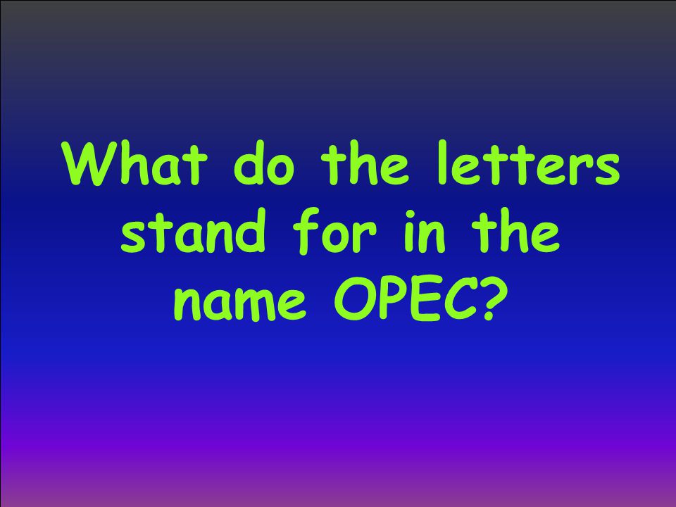 What do the letters stand for in the name OPEC