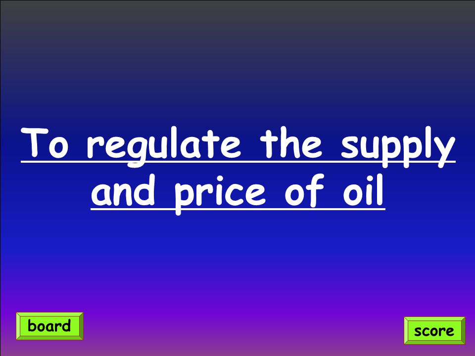 To regulate the supply and price of oil score board