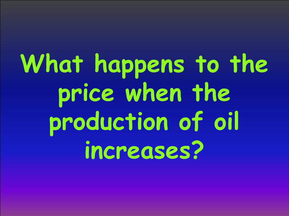 What happens to the price when the production of oil increases
