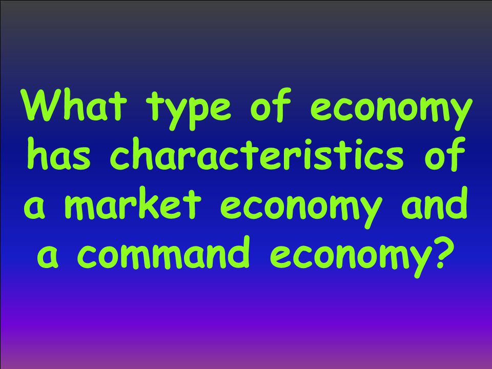 What type of economy has characteristics of a market economy and a command economy