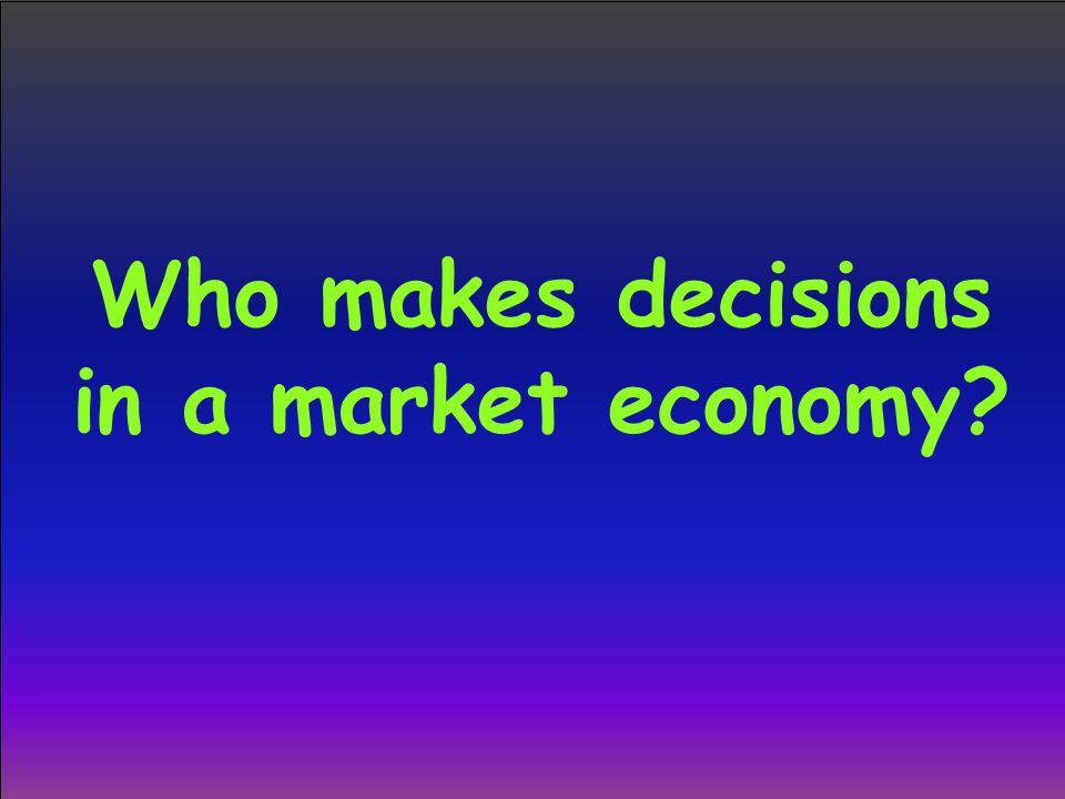 Who makes decisions in a market economy