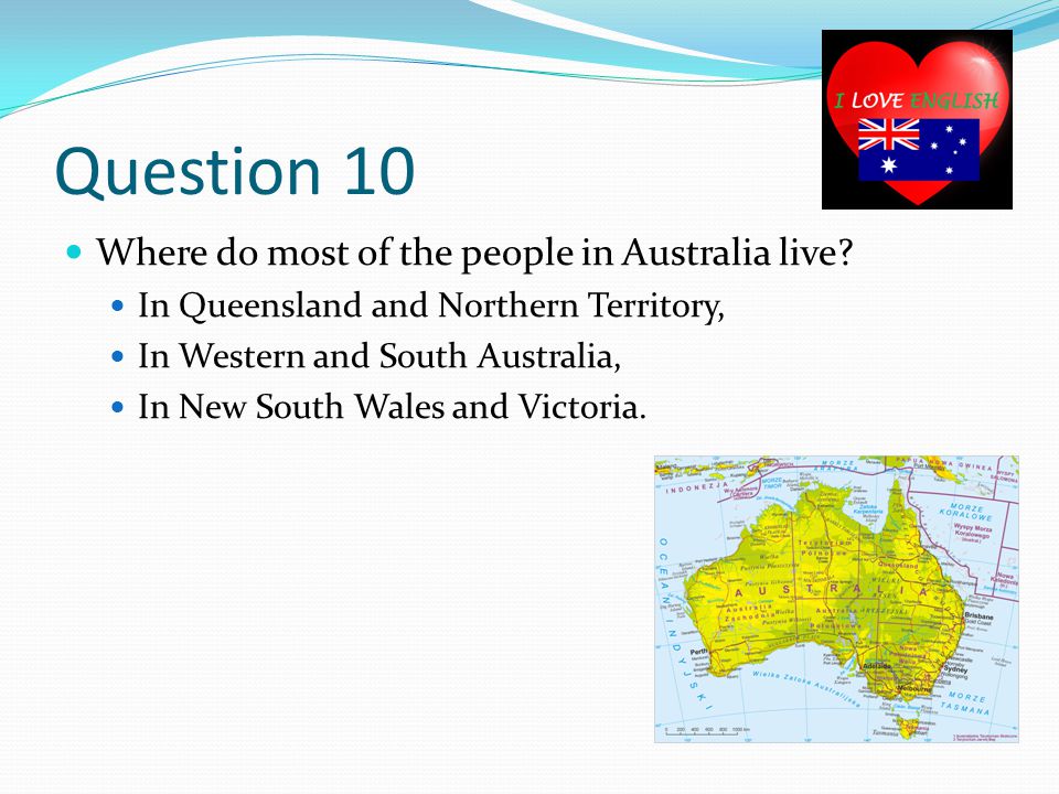 Question 10 Where do most of the people in Australia live.