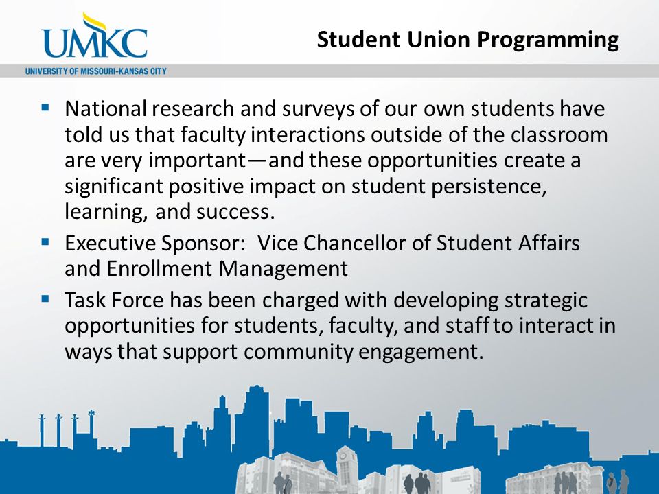Student Union Programming  National research and surveys of our own students have told us that faculty interactions outside of the classroom are very important—and these opportunities create a significant positive impact on student persistence, learning, and success.