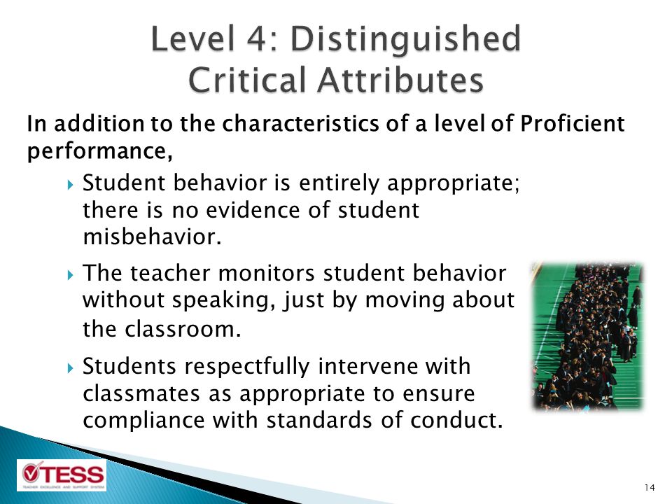 In addition to the characteristics of a level of Proficient performance, 14  Student behavior is entirely appropriate; there is no evidence of student misbehavior.
