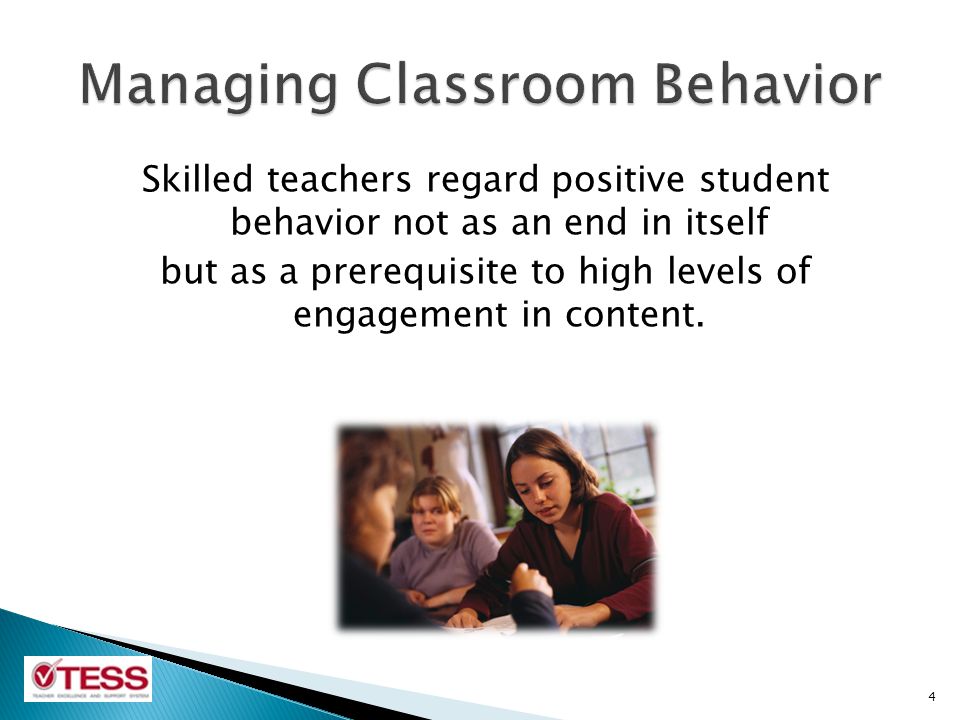 Skilled teachers regard positive student behavior not as an end in itself but as a prerequisite to high levels of engagement in content.