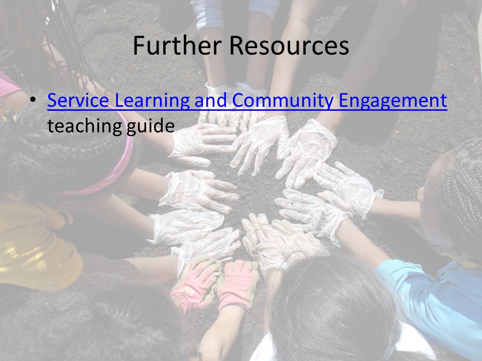 Further Resources Service Learning and Community Engagement teaching guide Service Learning and Community Engagement