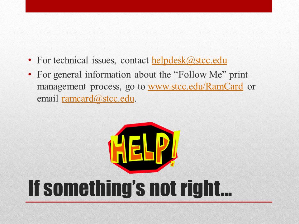 If something’s not right… For technical issues, contact For general information about the Follow Me print management process, go to   or