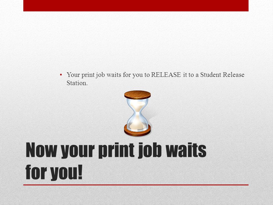 Now your print job waits for you.